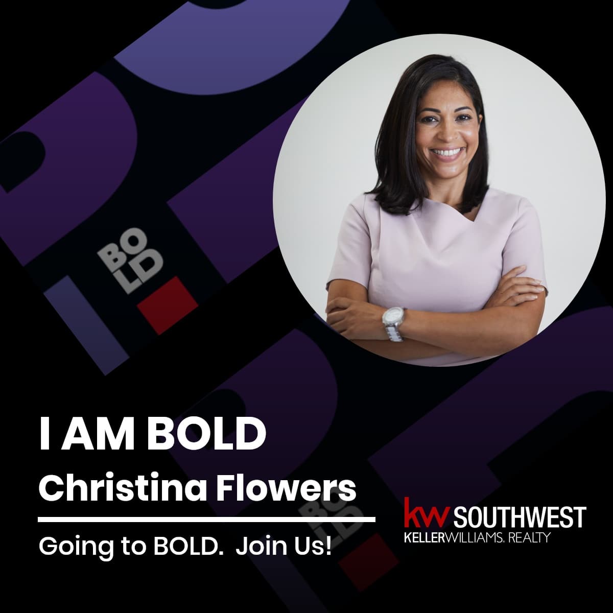 I AM BOLD. Christina Flowers. Going to BOLD. Join Us! KW Southwest, Keller Williams Realty.